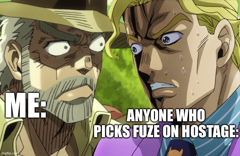 I’ll keep my eye on them in case | ME:; ANYONE WHO PICKS FUZE ON HOSTAGE: | image tagged in joseph joestar kira hmmmm what,rainbow six - fuze the hostage,jojo's bizarre adventure,memes | made w/ Imgflip meme maker