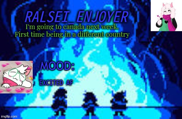 Evan's *NEW* Ralsei Template | I'm going to canada next week. First time being in a different country; EXCITED AF | image tagged in evan's new ralsei template | made w/ Imgflip meme maker