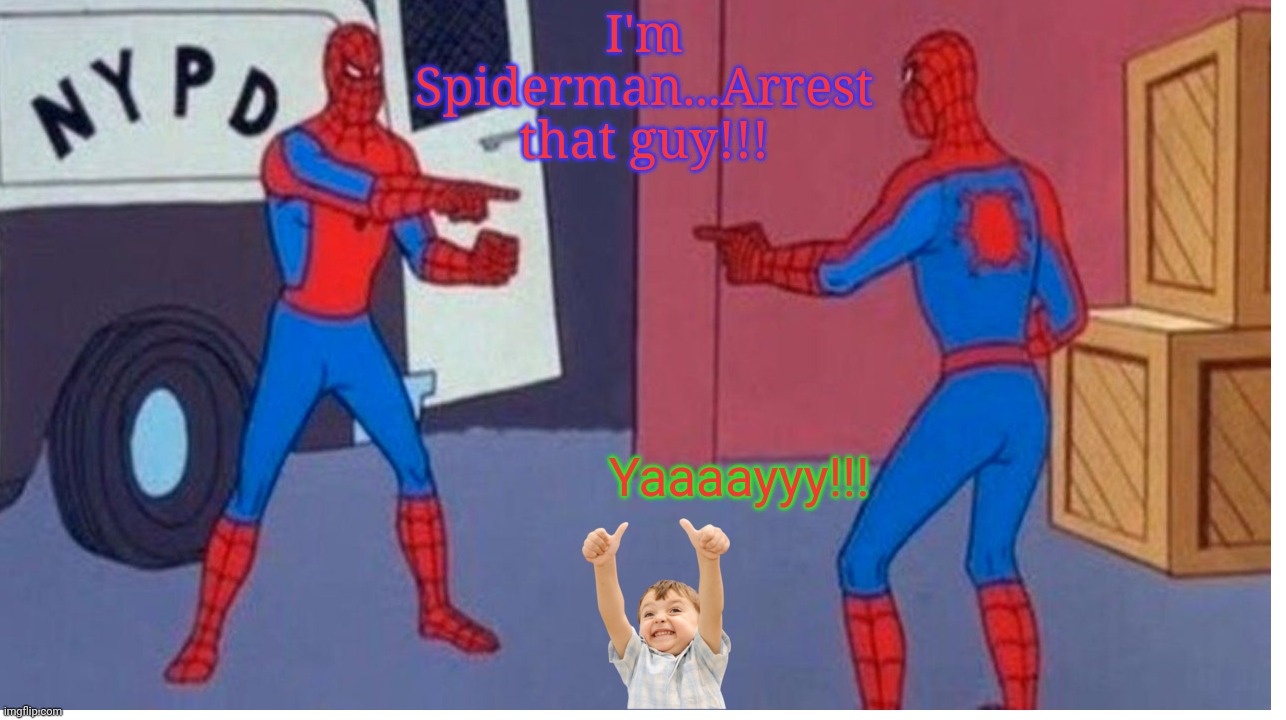 Spidermans pointing and an exited kid | I'm Spiderman...Arrest that guy!!! Yaaaayyy!!! | image tagged in spidermans pointing and an exited kid | made w/ Imgflip meme maker