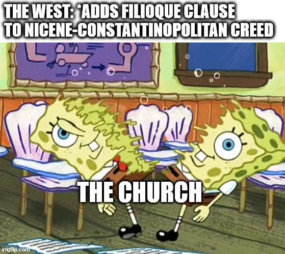 Spongebob cut in half | THE WEST: *ADDS FILIOQUE CLAUSE TO NICENE-CONSTANTINOPOLITAN CREED; THE CHURCH | image tagged in spongebob cut in half | made w/ Imgflip meme maker