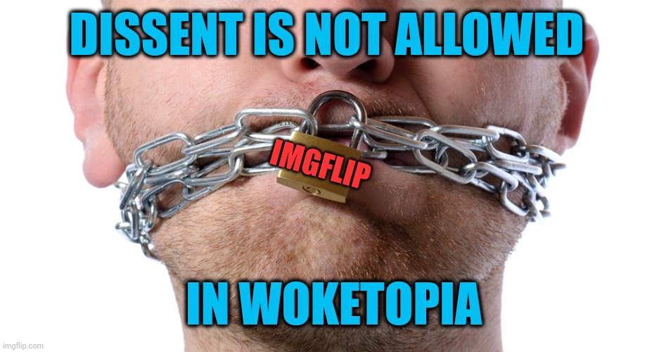 Censorship inhibits the discussion | DISSENT IS NOT ALLOWED; IMGFLIP; IN WOKETOPIA | image tagged in censorship,woke racism | made w/ Imgflip meme maker