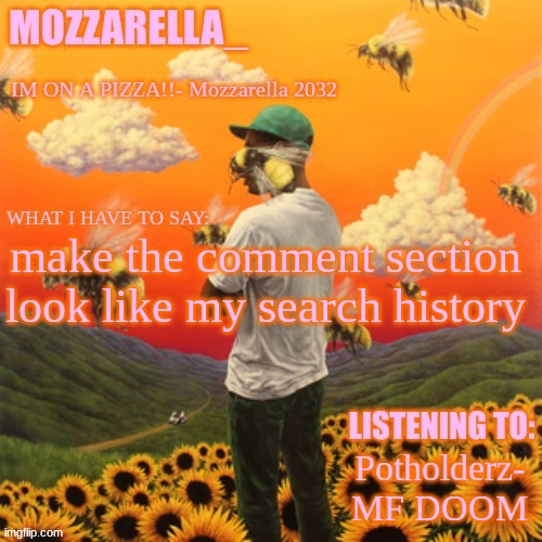 Flower Boy | make the comment section look like my search history; Potholderz- MF DOOM | image tagged in flower boy | made w/ Imgflip meme maker
