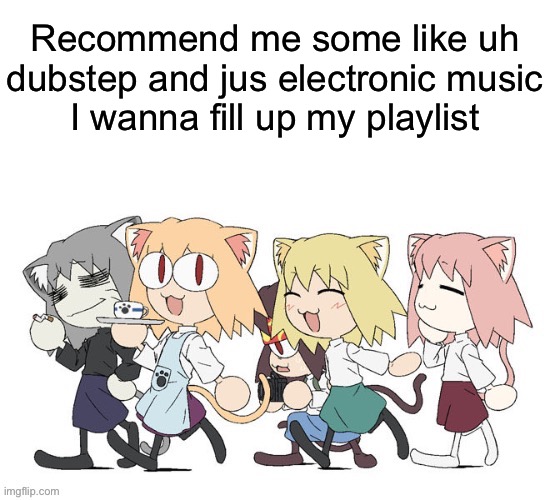 Neco arcs | Recommend me some like uh dubstep and jus electronic music
I wanna fill up my playlist | image tagged in neco arcs | made w/ Imgflip meme maker