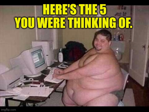 Basement Troll | HERE'S THE 5 YOU WERE THINKING OF. | image tagged in basement troll | made w/ Imgflip meme maker