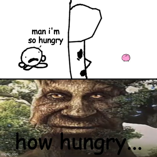 who up whispin they woods rn | man i'm so hungry; how hungry... | made w/ Imgflip meme maker