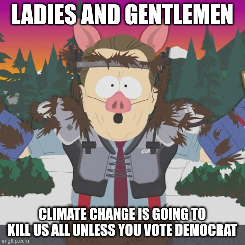 Al Gore ManBearPig South Park | LADIES AND GENTLEMEN CLIMATE CHANGE IS GOING TO KILL US ALL UNLESS YOU VOTE DEMOCRAT | image tagged in al gore manbearpig south park | made w/ Imgflip meme maker