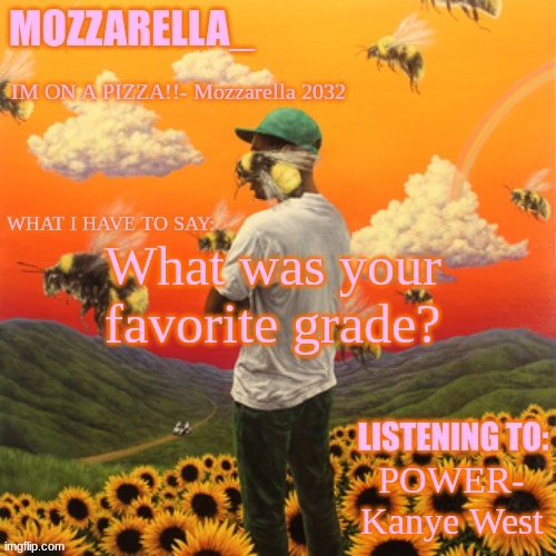 Flower Boy | What was your favorite grade? POWER- Kanye West | image tagged in flower boy | made w/ Imgflip meme maker