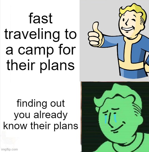 fast traveling to a camp for their plans; finding out you already know their plans | image tagged in happy sad | made w/ Imgflip meme maker