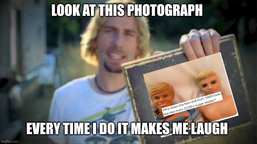 Look At This Photograph | LOOK AT THIS PHOTOGRAPH; EVERY TIME I DO IT MAKES ME LAUGH | image tagged in look at this photograph | made w/ Imgflip meme maker