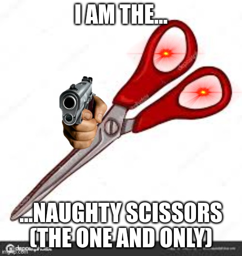 THE NAUGHTY SCISSORS STRIKE TOWN (Da-da-dun-dun!) | I AM THE... ...NAUGHTY SCISSORS (THE ONE AND ONLY) | image tagged in naughty scissors | made w/ Imgflip meme maker