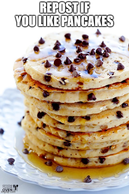 Chocolate chip pancakes | REPOST IF YOU LIKE PANCAKES | image tagged in chocolate chip pancakes | made w/ Imgflip meme maker