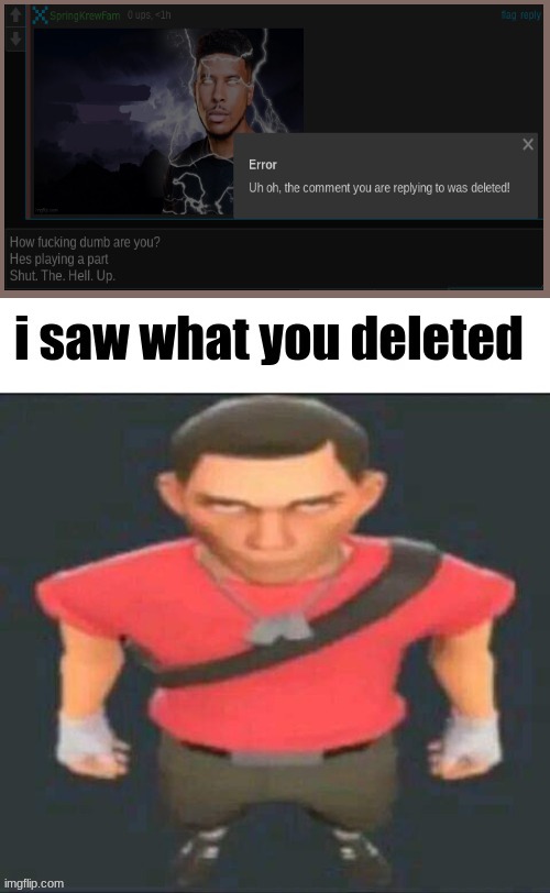 What a dumbass. | image tagged in i saw what you deleted scout | made w/ Imgflip meme maker