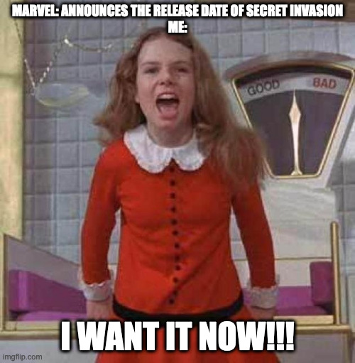 I WANT IT NOW | MARVEL: ANNOUNCES THE RELEASE DATE OF SECRET INVASION
ME:; I WANT IT NOW!!! | image tagged in i want it now | made w/ Imgflip meme maker