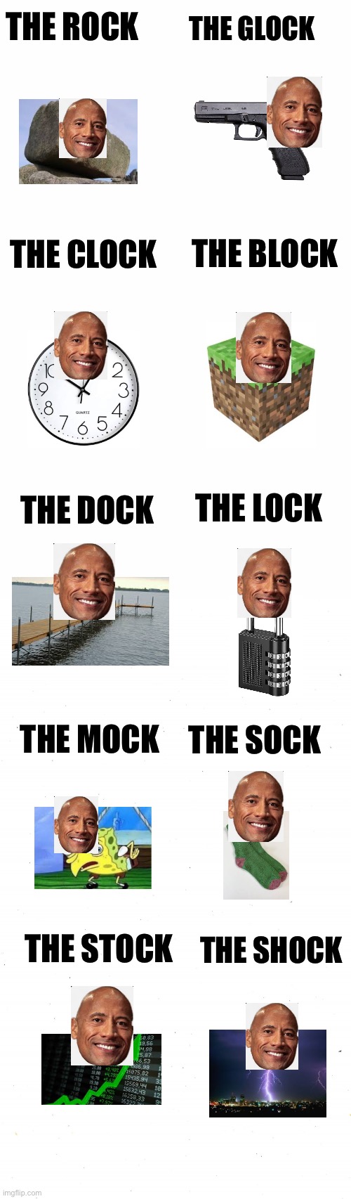 Dwayne “the rock” Johnson jokes | THE GLOCK; THE ROCK; THE BLOCK; THE CLOCK; THE LOCK; THE DOCK; THE MOCK; THE SOCK; THE STOCK; THE SHOCK | image tagged in plain white,the rock,dwayne johnson | made w/ Imgflip meme maker