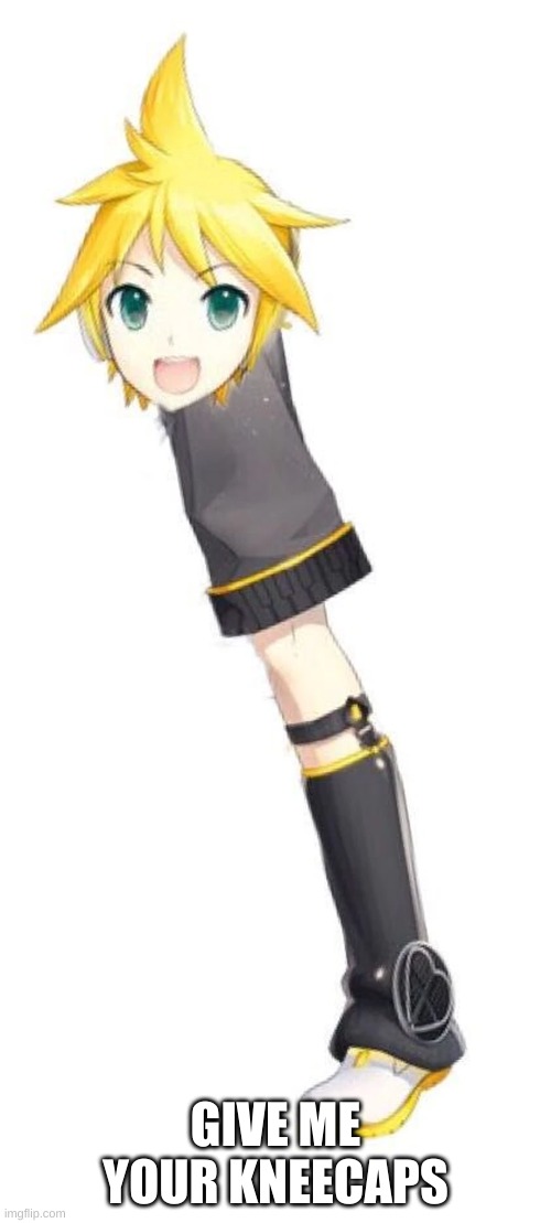 GIVE ME YOUR KNEECAPS | image tagged in kagamine len,memes | made w/ Imgflip meme maker