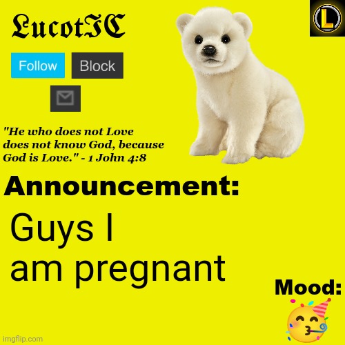 LucotIC "Polar Bear" announcement temp V3 | Guys I am pregnant; 🥳 | image tagged in lucotic polar bear announcement temp v3 | made w/ Imgflip meme maker