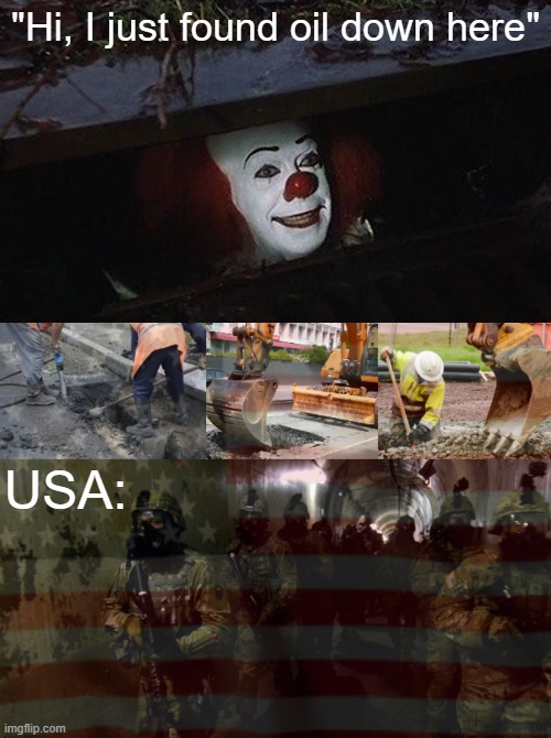 Pennywise about to be turned into monopolywise | "Hi, I just found oil down here"; USA: | image tagged in pennywise hey kid,usa,oil | made w/ Imgflip meme maker