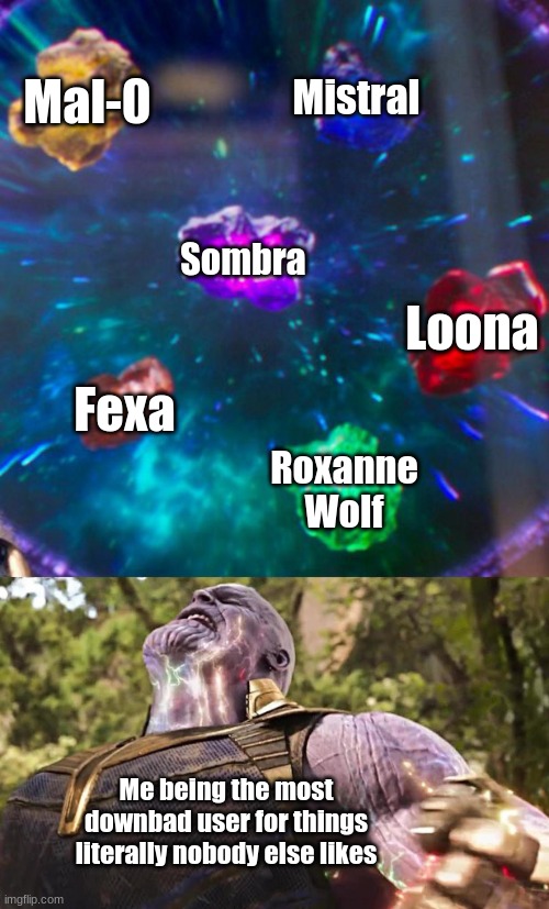 Thanos Infinity Stones | Mal-0; Mistral; Sombra; Loona; Fexa; Roxanne Wolf; Me being the most downbad user for things literally nobody else likes | image tagged in thanos infinity stones | made w/ Imgflip meme maker