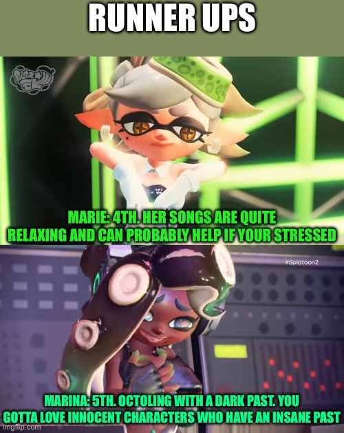RUNNER UPS MARIE: 4TH. HER SONGS ARE QUITE RELAXING AND CAN PROBABLY HELP IF YOUR STRESSED MARINA: 5TH. OCTOLING WITH A DARK PAST. YOU GOTTA | made w/ Imgflip meme maker