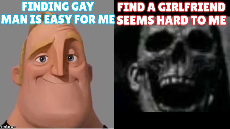 I prefer boys rather than girlfriend | FINDING GAY MAN IS EASY FOR ME; FIND A GIRLFRIEND SEEMS HARD TO ME | image tagged in mr incredible becoming uncanny small size version,gay,lgbtq | made w/ Imgflip meme maker