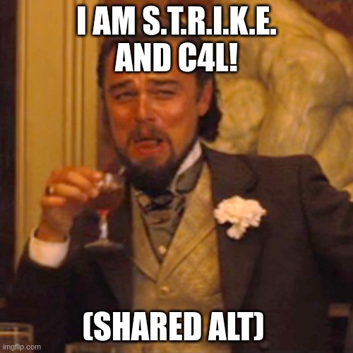 Laughing Leo | I AM S.T.R.I.K.E. AND C4L! (SHARED ALT) | image tagged in memes,laughing leo | made w/ Imgflip meme maker