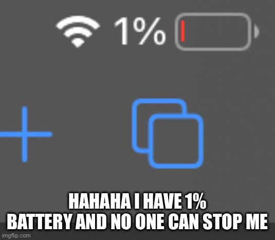 I also have full Wi-Fi bars! | HAHAHA I HAVE 1% BATTERY AND NO ONE CAN STOP ME | image tagged in battery | made w/ Imgflip meme maker