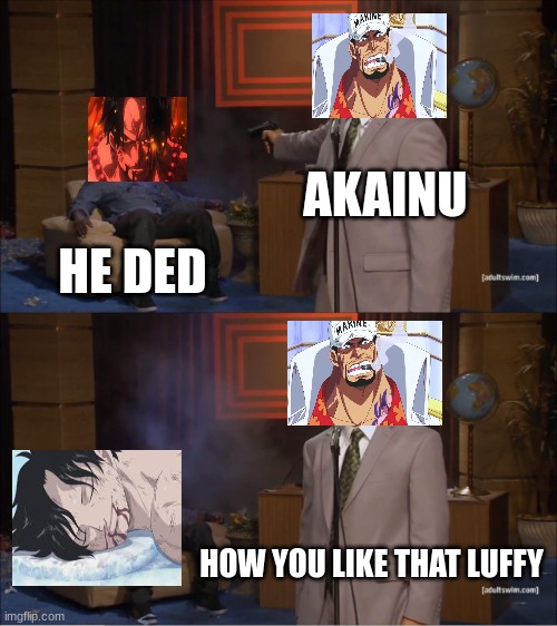 Who Killed Hannibal | AKAINU; HE DED; HOW YOU LIKE THAT LUFFY | image tagged in memes,who killed hannibal | made w/ Imgflip meme maker