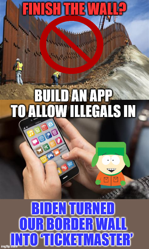Biden turned our Border Wall Into ‘Ticketmaster’ | FINISH THE WALL? BUILD AN APP TO ALLOW ILLEGALS IN; BIDEN TURNED OUR BORDER WALL INTO ‘TICKETMASTER’ | image tagged in corrupt,biden,government,traitors | made w/ Imgflip meme maker
