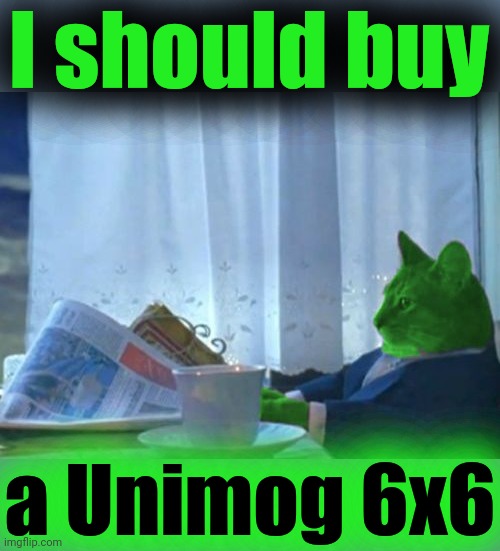 I Should Buy a Boat RayCat | I should buy; a Unimog 6x6 | image tagged in i should buy a boat raycat,mercedes-benz,unimog | made w/ Imgflip meme maker