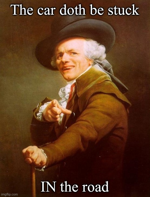 Joseph Ducreux Meme | The car doth be stuck IN the road | image tagged in memes,joseph ducreux | made w/ Imgflip meme maker