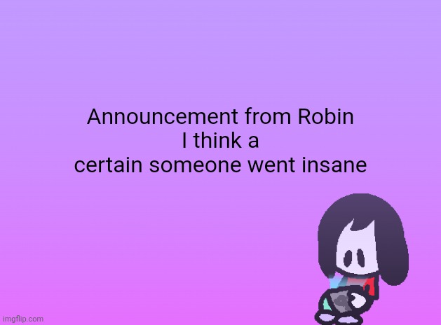 Announcement from Robin
I think a certain someone went insane | image tagged in announcement | made w/ Imgflip meme maker