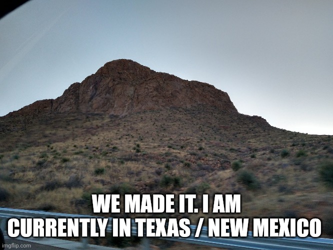 El Paso | WE MADE IT. I AM CURRENTLY IN TEXAS / NEW MEXICO | image tagged in texas | made w/ Imgflip meme maker