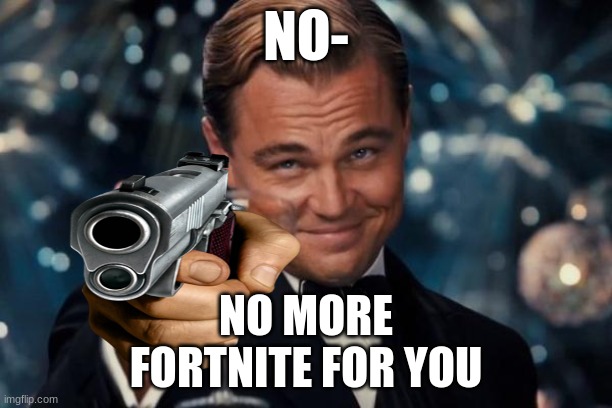 NO MORE FORTNITE | NO-; NO MORE
FORTNITE FOR YOU | image tagged in memes,video games,gaming | made w/ Imgflip meme maker