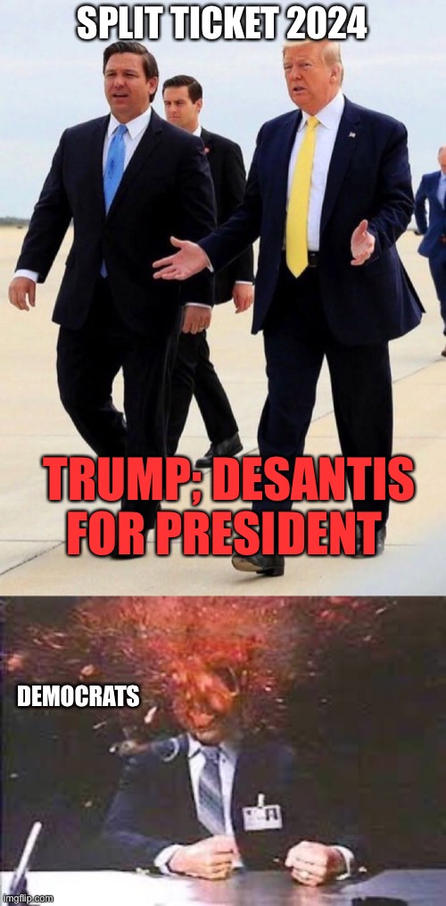 SPLIT TICKET 2024; TRUMP; DESANTIS FOR PRESIDENT; DEMOCRATS | image tagged in trump desantis just getting started,exploding head | made w/ Imgflip meme maker