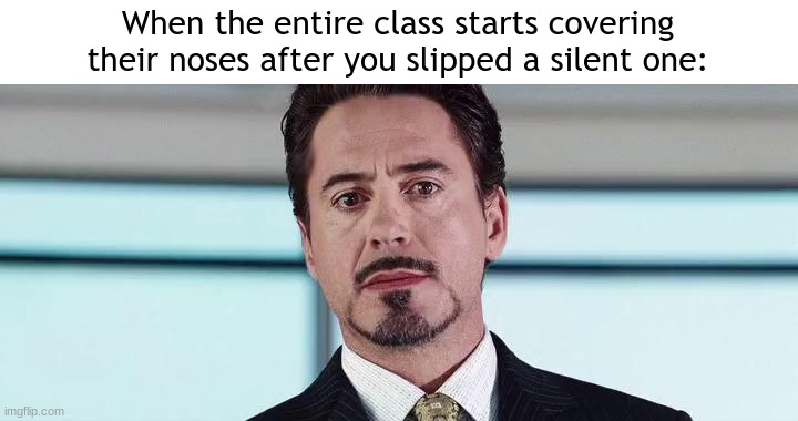 Well shiitake mushrooms | When the entire class starts covering their noses after you slipped a silent one: | image tagged in the truth is i am iron man,silent but deadly | made w/ Imgflip meme maker