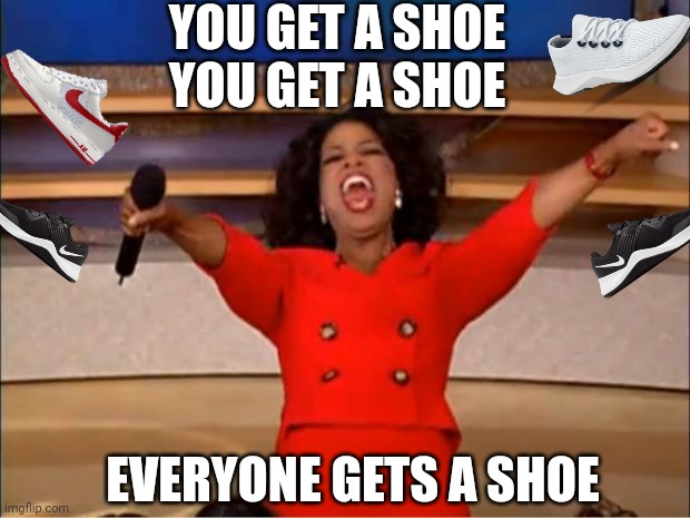 Oprah You Get A Meme | YOU GET A SHOE
YOU GET A SHOE; EVERYONE GETS A SHOE | image tagged in memes,oprah you get a | made w/ Imgflip meme maker