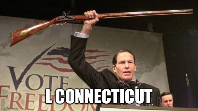 connecticut mid | L CONNECTICUT | image tagged in blumenthal gun control connecticut | made w/ Imgflip meme maker