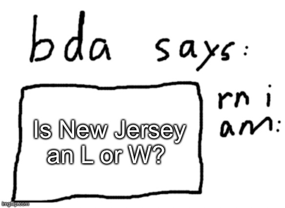 I need to know | Is New Jersey an L or W? | image tagged in official badlydrawnaxolotl announcement temp | made w/ Imgflip meme maker