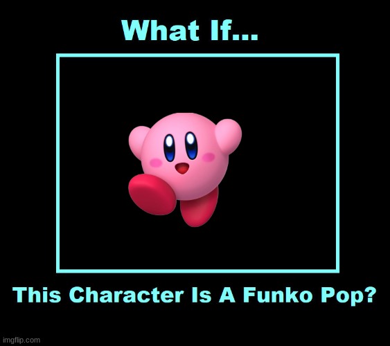if kirby became a funko pop | image tagged in what if this character is a funko pop,nintendo,kirby,funko pop | made w/ Imgflip meme maker