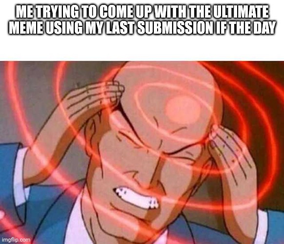 Gotta think real hard about it | ME TRYING TO COME UP WITH THE ULTIMATE MEME USING MY LAST SUBMISSION IF THE DAY | image tagged in anime guy brain waves,fun stream,submissions,lol so funny | made w/ Imgflip meme maker