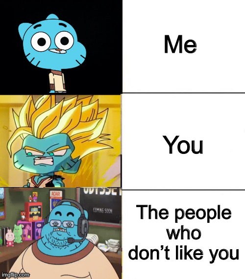 You’re like the main character in the movie doing awesome things. And I’m your biggest fan! :D | Me; You; The people who don’t like you | image tagged in best better blurst but with gumball,wholesome | made w/ Imgflip meme maker