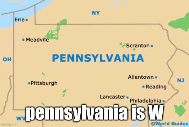 pennsylvania W | pennsylvania is W | image tagged in pennsylvania | made w/ Imgflip meme maker