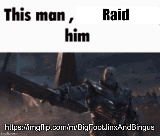 that stream is so bad | Raid; https://imgflip.com/m/BigFootJinxAndBingus | image tagged in this man _____ him | made w/ Imgflip meme maker