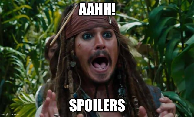 Capt Jack Sparrow Ahhh | AAHH! SPOILERS | image tagged in capt jack sparrow ahhh | made w/ Imgflip meme maker