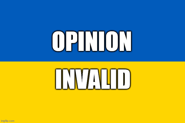Opinion Invalid | OPINION; INVALID | image tagged in ukraine flag | made w/ Imgflip meme maker