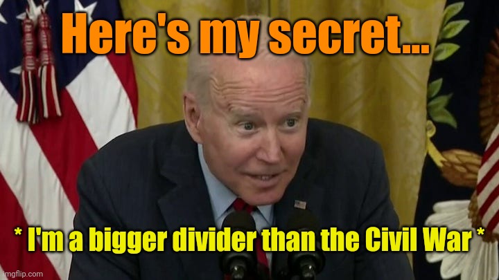 The "Great Unifier"! | Here's my secret... * I'm a bigger divider than the Civil War * | made w/ Imgflip meme maker