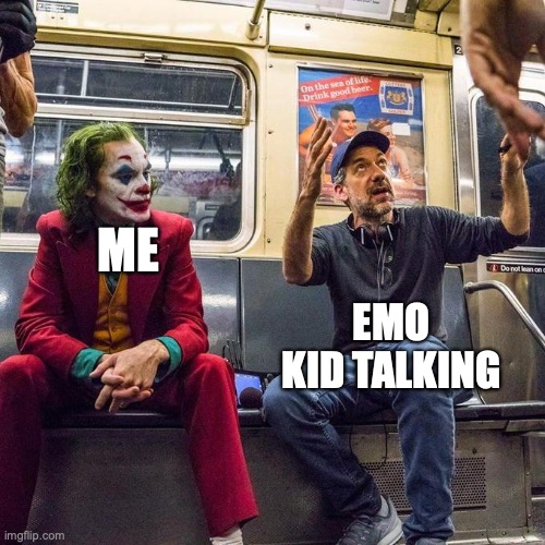 [insert clever title here] | ME; EMO KID TALKING | image tagged in joker in the subway,never going through dat phase | made w/ Imgflip meme maker