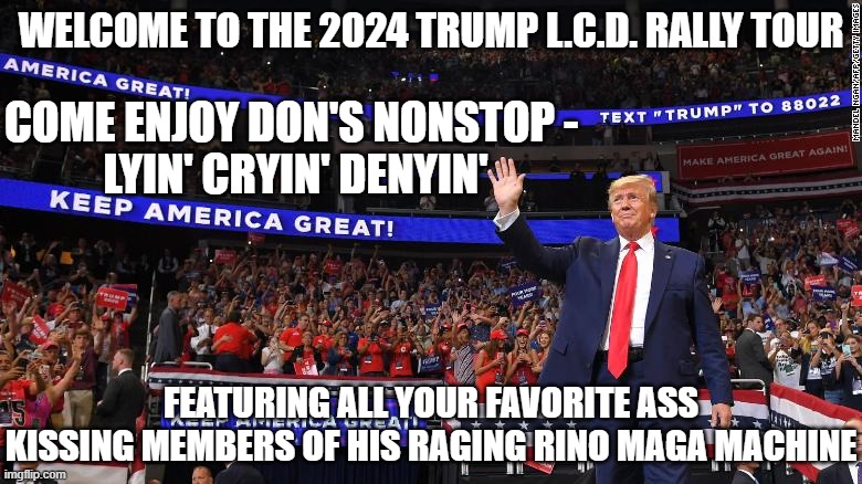 Russians For Trump Rally | WELCOME TO THE 2024 TRUMP L.C.D. RALLY TOUR; COME ENJOY DON'S NONSTOP - 
LYIN' CRYIN' DENYIN'; FEATURING ALL YOUR FAVORITE ASS KISSING MEMBERS OF HIS RAGING RINO MAGA MACHINE | image tagged in trump rally,donald trump the clown,donald trump is an idiot,trump russia collusion,change my mind,always has been | made w/ Imgflip meme maker