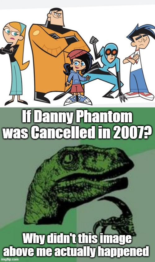 Based on a true story(Dani being adopted by the Fenton's) | If Danny Phantom was Cancelled in 2007? Why didn't this image above me actually happened | image tagged in time raptor,danny phantom,nickelodeon,danielle phantom,dani fenton,canon | made w/ Imgflip meme maker