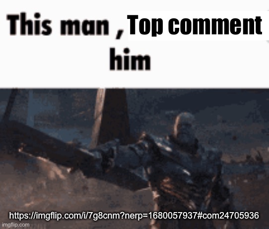 This man, _____ him | Top comment; https://imgflip.com/i/7g8cnm?nerp=1680057937#com24705936 | image tagged in this man _____ him | made w/ Imgflip meme maker